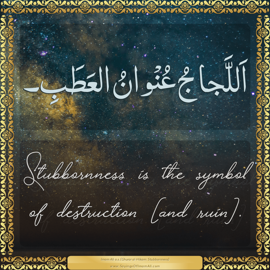 Stubbornness is the symbol of destruction [and ruin].